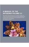 A   Manual of the Infusoria Volume 2-3; Including a Description of All Known Flagellate, Ciliate, and Tentaculiferous Protozoa, British and Foreign an: (English)