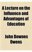 A Lecture on the Influence and Advantages of Education