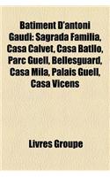 Batiment D'Antoni Gaudi: Sagrada Familia, Casa Calvet, Casa Batllo, Parc Guell, Bellesguard, Casa Mila, Palais Guell, Casa Vicens(French)