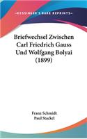 Briefwechsel Zwischen Carl Friedrich Gauss Und Wolfgang Bolyai (1899)