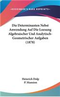 Die Determinanten Nebst Anwendung Auf Die Loesung Algebraischer Und Analytisch-Geometrischer Aufgaben (1878)