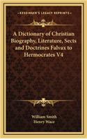 Dictionary of Christian Biography, Literature, Sects and Doctrines Falvax to Hermocrates V4