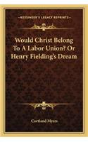 Would Christ Belong To A Labor Union? Or Henry Fielding's Dream