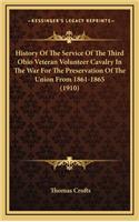 History Of The Service Of The Third Ohio Veteran Volunteer Cavalry In The War For The Preservation Of The Union From 1861-1865 (1910)