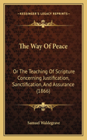 Way Of Peace: Or The Teaching Of Scripture Concerning Justification, Sanctification, And Assurance (1866)