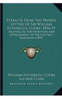 Extracts From The Private Letters Of Sir William Fothergill Cooke, 1836-39: Relating To The Invention And Development Of The Electric Telegraph (1895)