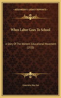When Labor Goes To School: A Story Of The Workers' Educational Movement (1920)