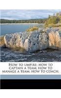 How to Umpire; How to Captain a Team; How to Manage a Team; How to Coach;