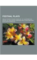 Festival Plays; One-Act Pieces for New Year's Day, St. Valentine's Day, Easter, All Hallowe'en, Christmas and a Child's Birthday