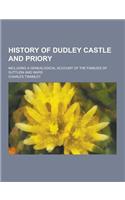 History of Dudley Castle and Priory; Including a Genealogical Account of the Families of Suttuon and Ward