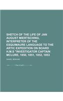 Shetch of the Life of Jan August Miertsching, Interpreter of the Esquimaure Language to the Artic Expedition on Board H.M.S 
