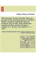 With Sampson Through the War. Being an Account of the Naval Operations of the North Atlantic Squadron During the Spanish American War of 1898. with Contributed Chapters by Rear Admiral Sampson, Captain R. D. Evans, Commander C. C. Todd.