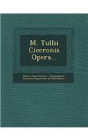 M. Tullii Ciceronis Opera...: (Latin)