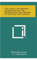 The Impact of Modern Astronomy on the Problems of the Origins of Life and the Cosmos