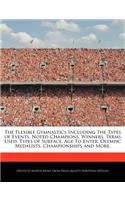 The Flexible Gymnastics Including the Types of Events, Noted Champions, Winners, Terms Used, Types of Surface, Age to Enter, Olympic Medalists, Championships and More.