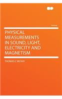 Physical Measurements in Sound, Light, Electricity and Magnetism