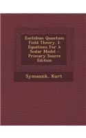 Euclidean Quantum Field Theory. I: Equations for a Scalar Model
