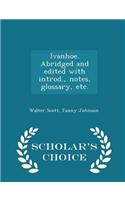 Ivanhoe. Abridged and Edited with Introd., Notes, Glossary, Etc. - Scholar's Choice Edition