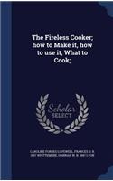 Fireless Cooker; how to Make it, how to use it, What to Cook;