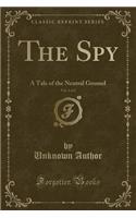 The Spy, Vol. 1 of 2: A Tale of the Neutral Ground (Classic Reprint)