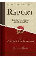 Report: For the Year Ending December 31, 1907 (Classic Reprint)