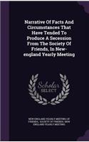 Narrative of Facts and Circumstances That Have Tended to Produce a Secession from the Society of Friends, in New-England Yearly Meeting