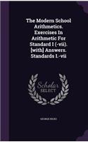 The Modern School Arithmetics. Exercises In Arithmetic For Standard I (-vii). [with] Answers. Standards I.-vii
