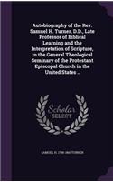 Autobiography of the REV. Samuel H. Turner, D.D., Late Professor of Biblical Learning and the Interpretation of Scripture, in the General Theological Seminary of the Protestant Episcopal Church in the United States ..