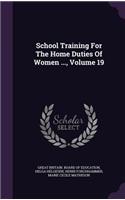 School Training For The Home Duties Of Women ..., Volume 19