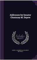 Addresses by Senator Chauncey M. DePew