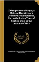 Extempore on a Wagon; A Metrical Narrative of a Journey from Bethlehem, Pa., to the Indian Town of Goshen, Ohio, in the Autumn of 1803
