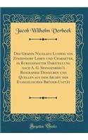 Des Grafen Nicolaus Ludwig Von Zinzendorf Leben Und Charakter, in KurzgefaÃ?ter Darstellung Nach A. G. Spangenberg's Biographie Desselben Und Quellen Aus Dem Archiv Der Evangelischen BrÃ¼der-UnitÃ¤t (Classic Reprint)