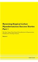 Reversing Atypical Lichen Myxedematosus: Success Stories Part 1 The Raw Vegan Plant-Based Detoxification & Regeneration Workbook for Healing Patients. Volume 6
