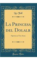 La Princesa del Dolalr: Opereta En Tres Actos (Classic Reprint)