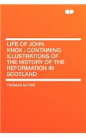 Life of John Knox: Containing Illustrations of the History of the Reformation in Scotland(English)