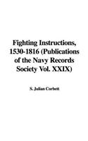 Fighting Instructions, 1530-1816: Publications of the Navy Records Society: 29