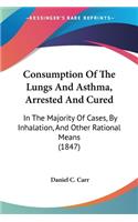 Consumption Of The Lungs And Asthma, Arrested And Cured