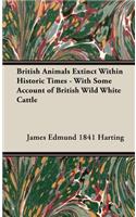 British Animals Extinct Within Historic Times - With Some Account of British Wild White Cattle