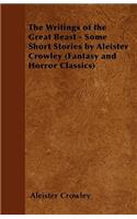 Writings of the Great Beast - Some Short Stories by Aleister Crowley (Fantasy and Horror Classics)