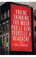You're Thinking Too Much You'll Give Yourself a Headache