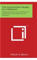 The Plantation Negro As A Freeman: Observations On His Character, Condition And Prospects In Virginia(English)