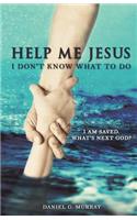 Help Me Jesus I Don't Know What To Do
