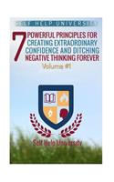 Self Help University Vol #1: 7 Powerful Principles for Creating Extraordinary Confidence and Ditching Negative Thinking Forever: 7 Powerful Principles for Creating Extraordinary Confidence and Ditching Negative Thinking Forever