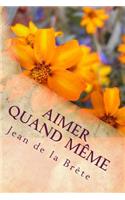 Aimer quand meme: (French)
