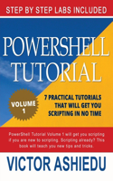 Powershell Tutorial Volume 1: 7 Practical Tutorials That Will Get You Scripting In No Time