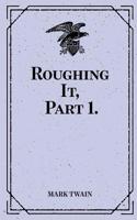 Roughing It, Part 1.: (English)