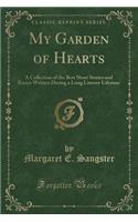 My Garden of Hearts: A Collection of the Best Short Stories and Essays Written During a Long Literary Lifetime (Classic Reprint)