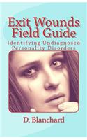 Exit Wounds Field Guide: Identifying Undiagnosed Personality Disorders