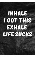 Inhale I Got This, Exhale Life Sucks: Motivate & Inspire Writing Journal Lined, Diary, Notebook for Men & Women
