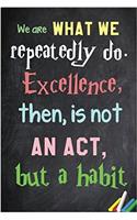 We Are What We Repeatedly Do. Excellence, Then, Is Not an ACT, But a Habit.: 6x 9 Lined Notebook Inspirational Quotes, Journal & Diary 100 Pages